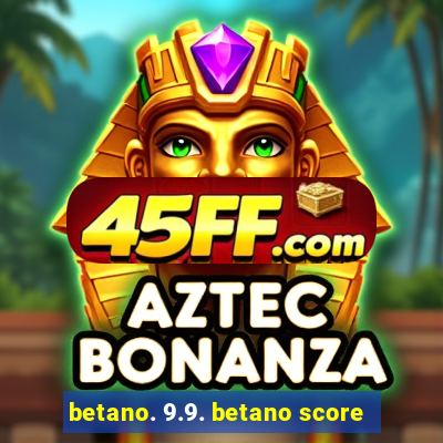betano. 9.9. betano score